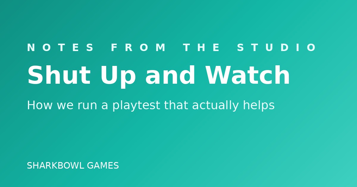 Shut Up and Watch: How We Run a Playtest