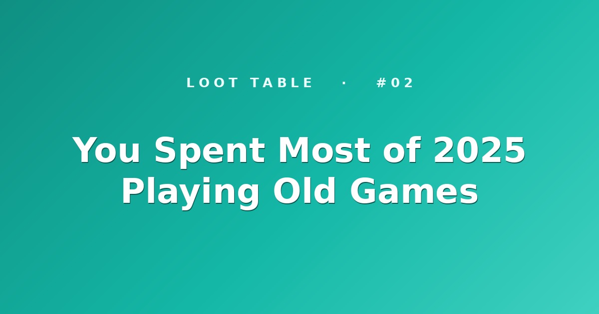 You Spent Most of 2025 Playing Old Games